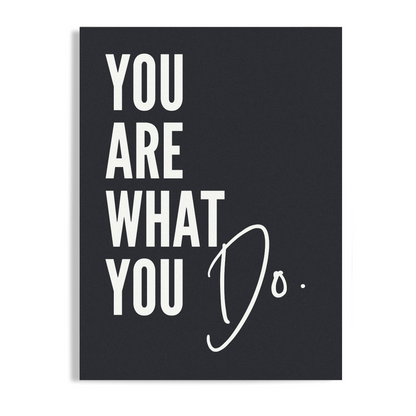 You Are What You Do Unframed Print Poster