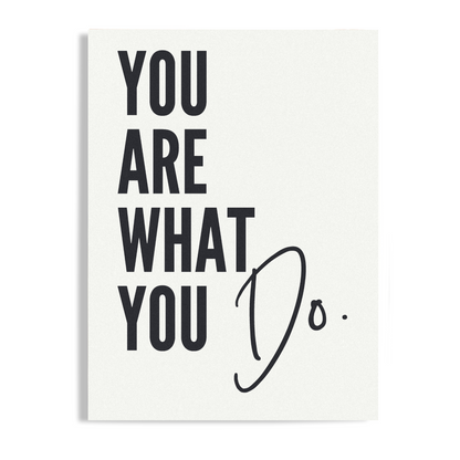 You Are What You Do Unframed Print Poster